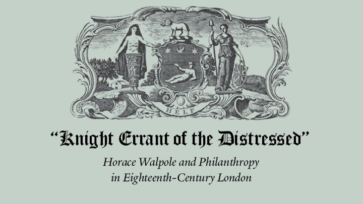 Image at top showing the arms of the Foundling Hospital in London in black against a blue-gray background, below it are the words "Knight Errant of the Distressed" in gothic font, followed by Horace Walpole’s Philanthropy in Eighteenth-Century London in italics