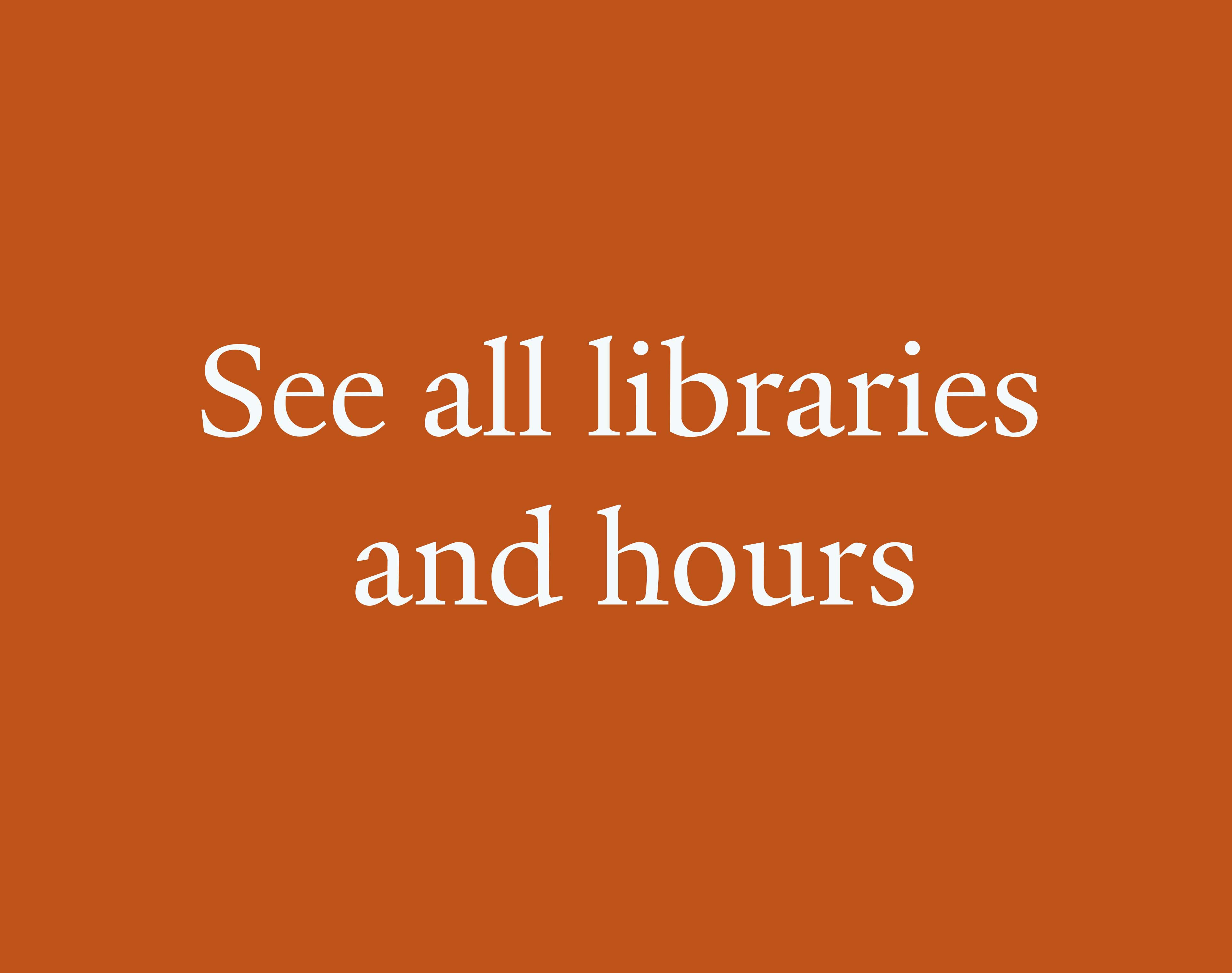Image with text: See all libraries and hours, links to buildings and hours page